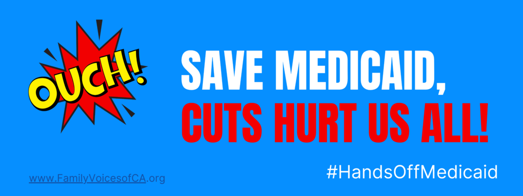 Ouch! Save Medicaid. Cuts Hurt Us All! #handsoffmedicaid www.familyvoicesofca.org. Banner is White and red text on blue background with a yellow and red comic book punch graphic behind the word ouch.