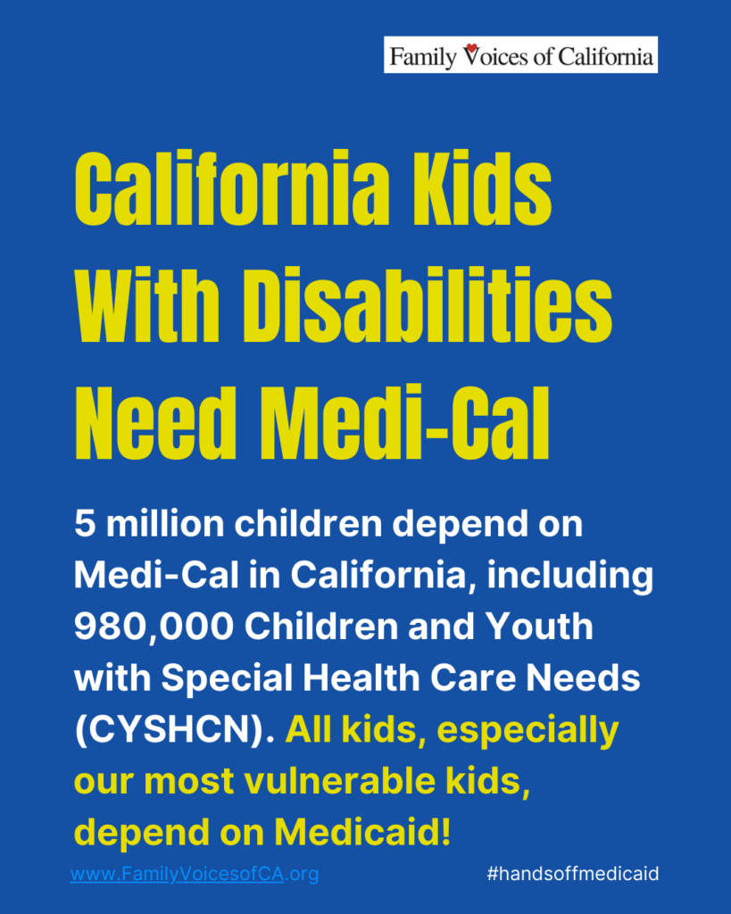 Bright blue background with bright yellow text that reads "California kids with disabilities need Medi-Cal. 5 million children depend on Medi-Cal in California, including 980,000 Children and Youth with Special Health Care Needs (CYSHCN). All kids, especially our most vulnerable kids, depend on Medicaid!"