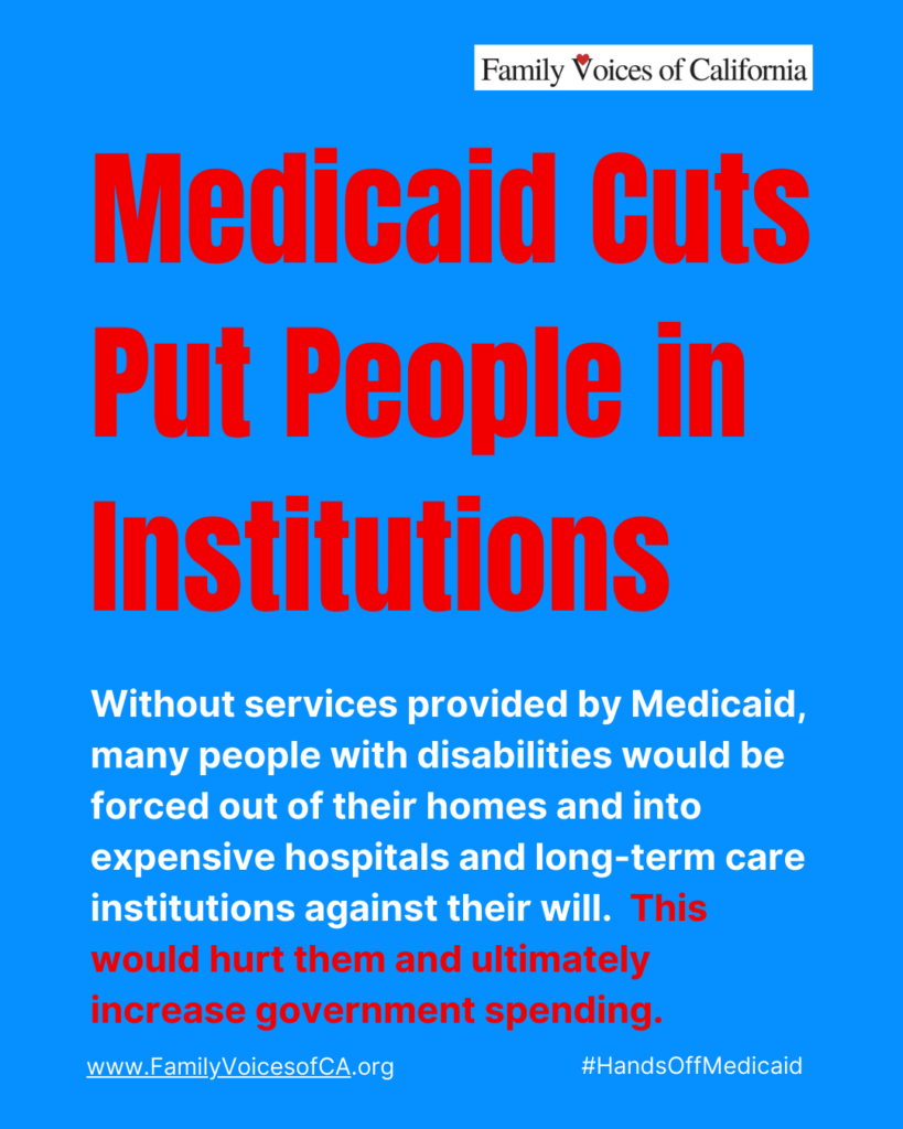 Bright blue background with red and white text that reads "Medicaid cuts put people in institutions. Without services provided by Medicaid, many people with disabilities would be forced out of their homes and into expensive hospitals and long-term care institutions against their will. This would hurt them and ultimately increase government spending."