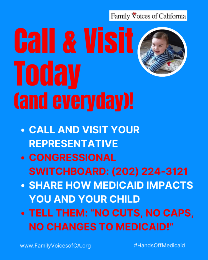 Bright blue background with red and white text that reads "Call and Visit today (and everyday!). Call and visit your representative. Congressional switchboard: (202)224-3121. Share how Medicaid impacts you and your child. Tell them 'No cuts, no caps, no changes to Medicaid!'"